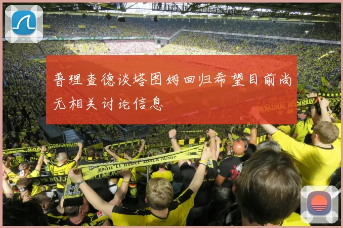 普理查德谈塔图姆回归希望目前尚无相关讨论信息