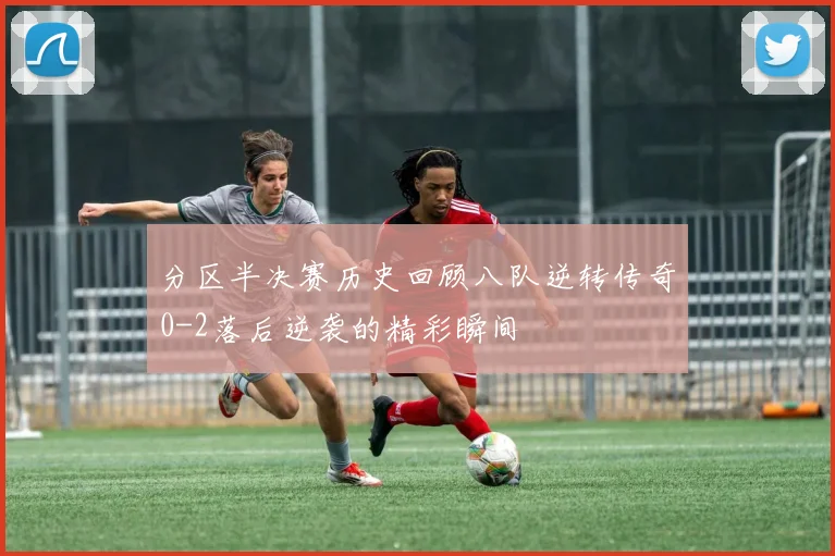 分区半决赛历史回顾八队逆转传奇0-2落后逆袭的精彩瞬间