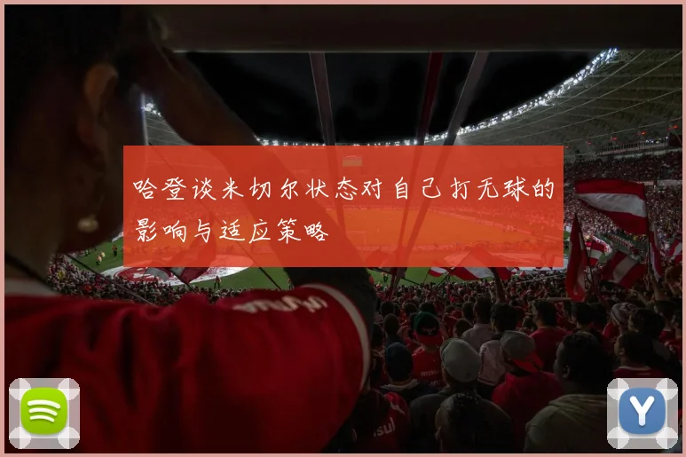 哈登谈米切尔状态对自己打无球的影响与适应策略